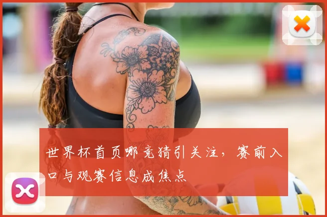 世界杯首页哪竞猜引关注，赛前入口与观赛信息成焦点