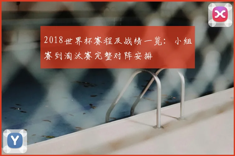 2018世界杯赛程及战绩一览:小组赛到淘汰赛完整对阵安排