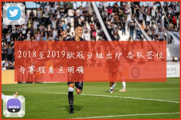 2018至2019欧冠分组出炉 各队签位与赛程看点明确