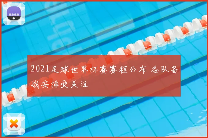2021足球世界杯赛赛程公布 各队备战安排受关注