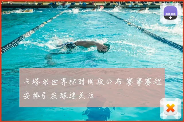 卡塔尔世界杯时间段公布 赛事赛程安排引发球迷关注