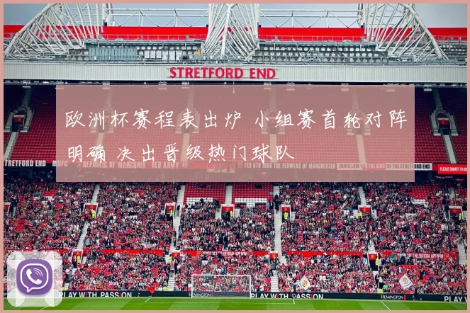 欧洲杯赛程表出炉 小组赛首轮对阵明确 决出晋级热门球队