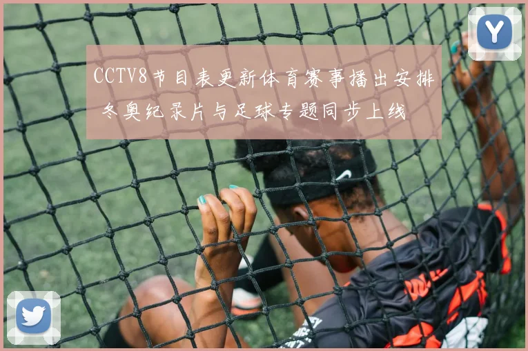 CCTV8节目表更新体育赛事播出安排 冬奥纪录片与足球专题同步上线