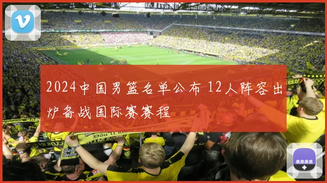 2024中国男篮名单公布 12人阵容出炉备战国际赛赛程