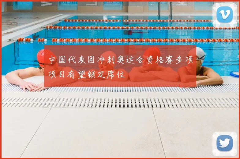 中国代表团冲刺奥运会资格赛多项项目有望锁定席位